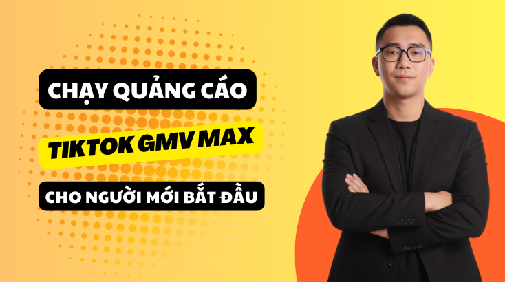 Chạy quảng cáo Tiktok GMV MAX cho người mới bắt đầu