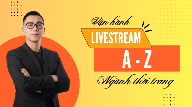 Quản lý vận hành Livestream A – Z ngành thời trang